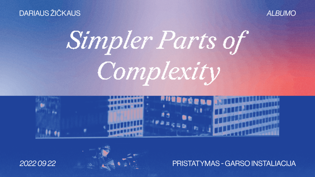 Simpler Parts of Complexity | Darius Žičkus | MO muziejus